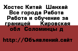 Хостес Китай (Шанхай) - Все города Работа » Работа и обучение за границей   . Кировская обл.,Соломинцы д.